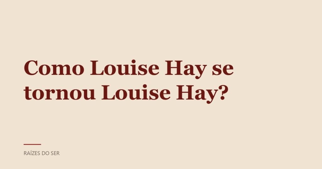 Capa do texto “Como Louise Hay se tornou Louise Hay?”