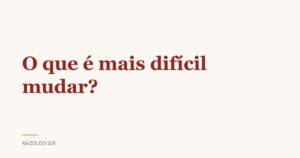 Capa do texto “O que é mais difícil mudar?”